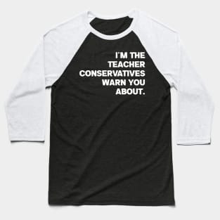 I'm the Teacher Conservatives Warn You About Baseball T-Shirt